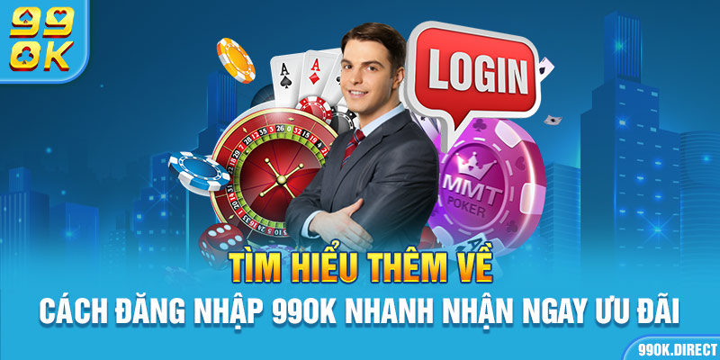 Tìm hiểu thêm về cách đăng nhập 99ok nhanh nhận ngay ưu đãi