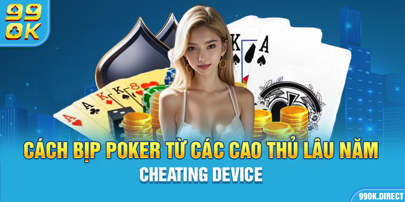 Cách bịp poker từ các cao thủ lâu năm Cheating device