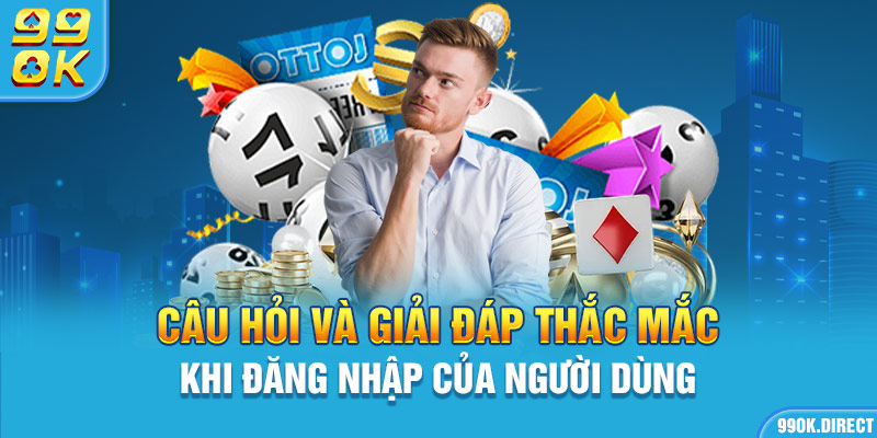 Câu hỏi và giải đáp thắc mắc khi đăng nhập của người dùng