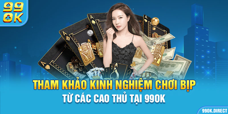 Tham khảo kinh nghiệm chơi bài bịp từ các cao thủ 99ok